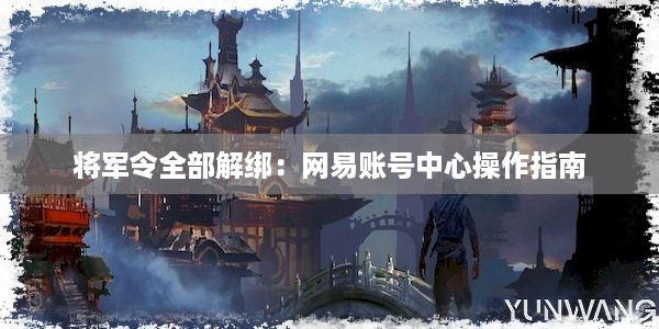 将军令全部解绑：网易账号中心操作指南