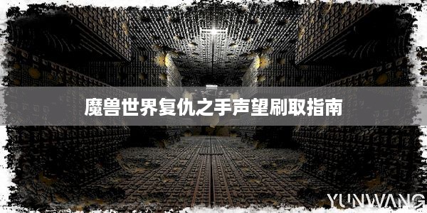 魔兽世界复仇之手声望刷取指南