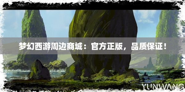 梦幻西游周边商城：官方正版，品质保证！