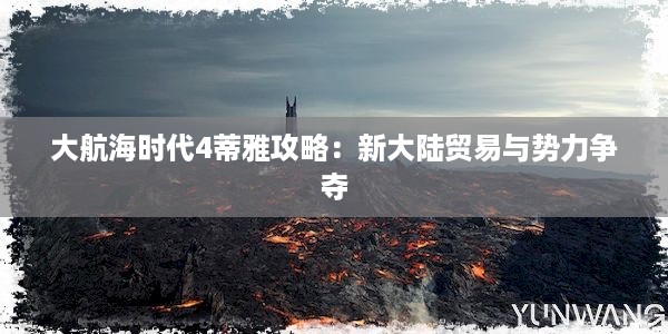 大航海时代4蒂雅攻略：新大陆贸易与势力争夺