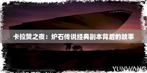 卡拉赞之夜：炉石传说经典副本背后的故事