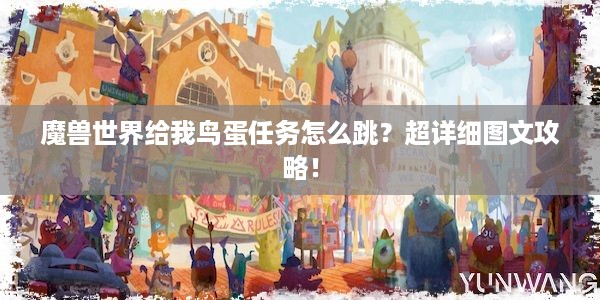 魔兽世界给我鸟蛋任务怎么跳？超详细图文攻略！