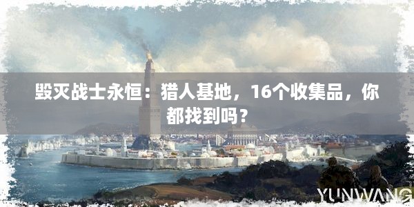 毁灭战士永恒：猎人基地，16个收集品，你都找到吗？