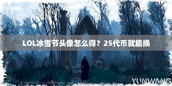 LOL冰雪节头像怎么得？25代币就能换