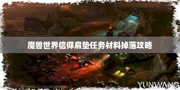 魔兽世界信仰肩垫任务材料掉落攻略