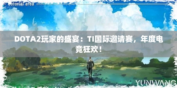 DOTA2玩家的盛宴：TI国际邀请赛，年度电竞狂欢！