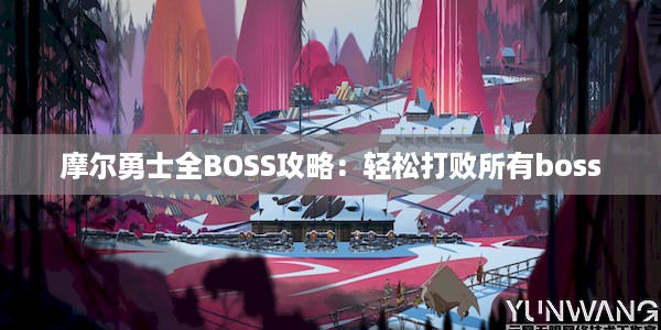 摩尔勇士全BOSS攻略：轻松打败所有boss