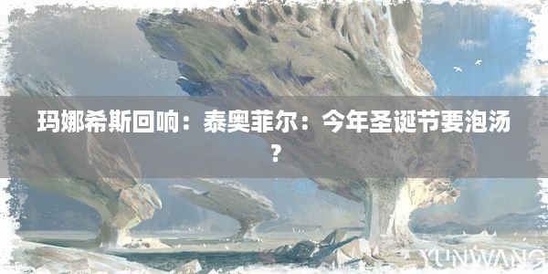 玛娜希斯回响：泰奥菲尔：今年圣诞节要泡汤？