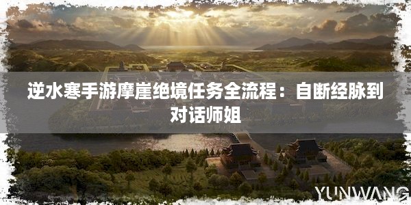 逆水寒手游摩崖绝境任务全流程：自断经脉到对话师姐