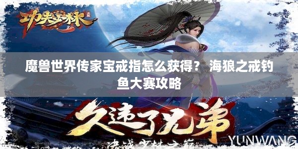 魔兽世界传家宝戒指怎么获得？ 海狼之戒钓鱼大赛攻略