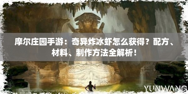 摩尔庄园手游：奇异炸冰虾怎么获得？配方、材料、制作方法全解析！