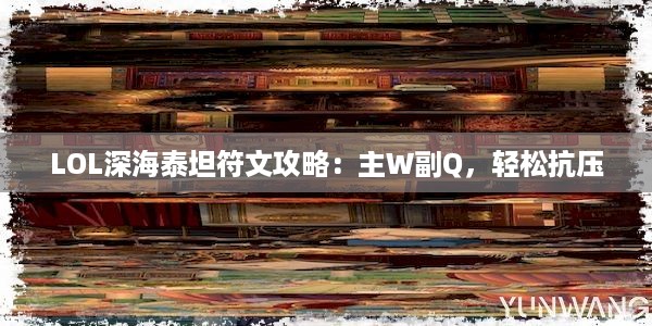 LOL深海泰坦符文攻略：主W副Q，轻松抗压