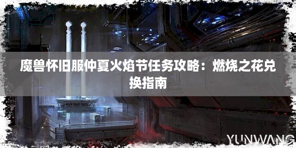 魔兽怀旧服仲夏火焰节任务攻略：燃烧之花兑换指南