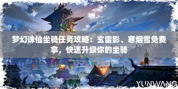 梦幻诛仙坐骑任务攻略：玄雷影、寒烟雪免费拿，快速升级你的坐骑