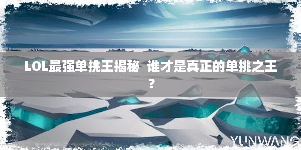 LOL最强单挑王揭秘  谁才是真正的单挑之王？