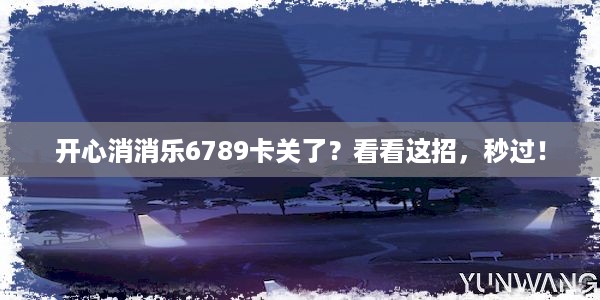 开心消消乐6789卡关了？看看这招，秒过！