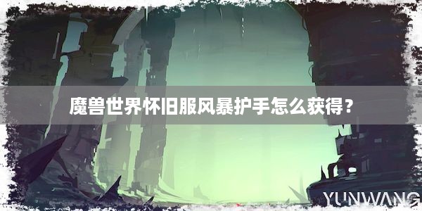 魔兽世界怀旧服风暴护手怎么获得？