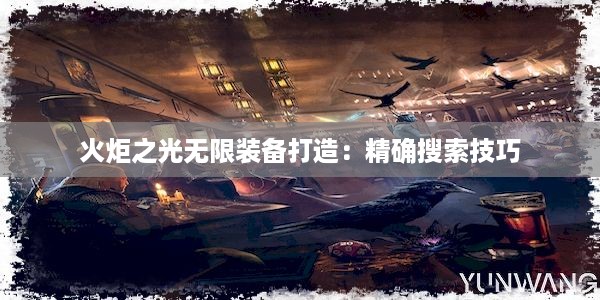 火炬之光无限装备打造：精确搜索技巧