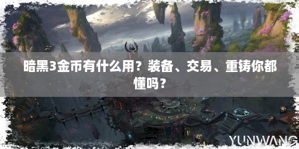 暗黑3金币有什么用？装备、交易、重铸你都懂吗？