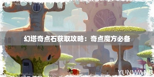 幻塔奇点石获取攻略：奇点魔方必备