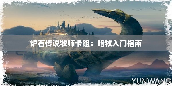 炉石传说牧师卡组：暗牧入门指南