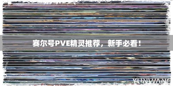 赛尔号PVE精灵推荐，新手必看！