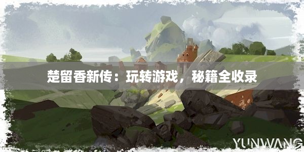 楚留香新传：玩转游戏，秘籍全收录