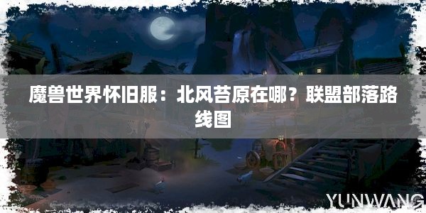 魔兽世界怀旧服：北风苔原在哪？联盟部落路线图