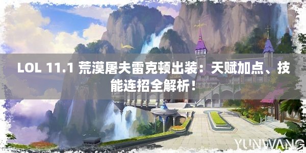 LOL 11.1 荒漠屠夫雷克顿出装：天赋加点、技能连招全解析！