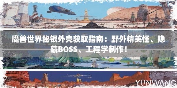 魔兽世界秘银外壳获取指南：野外精英怪、隐藏BOSS、工程学制作！