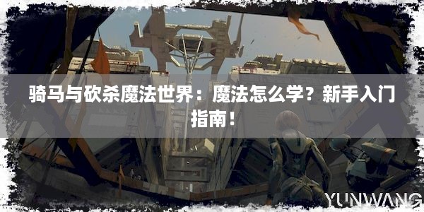 骑马与砍杀魔法世界：魔法怎么学？新手入门指南！