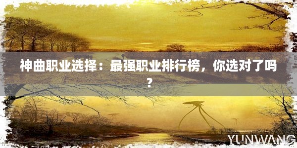 神曲职业选择：最强职业排行榜，你选对了吗？