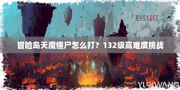 冒险岛天魔僵尸怎么打？132级高难度挑战