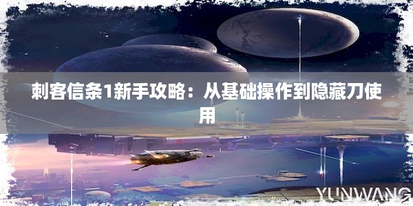 刺客信条1新手攻略：从基础操作到隐藏刀使用