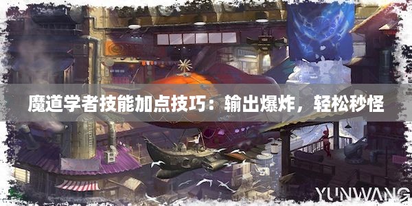 魔道学者技能加点技巧：输出爆炸，轻松秒怪