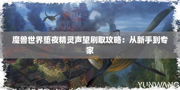 魔兽世界堕夜精灵声望刷取攻略：从新手到专家