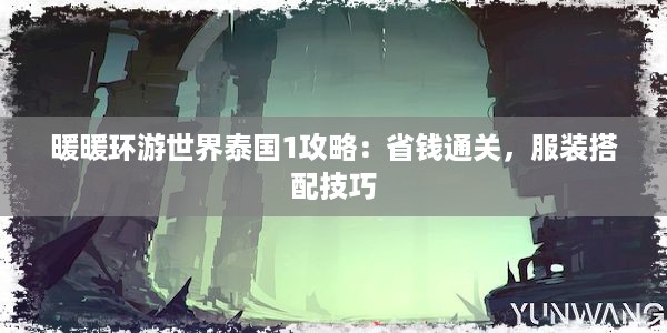 暖暖环游世界泰国1攻略：省钱通关，服装搭配技巧