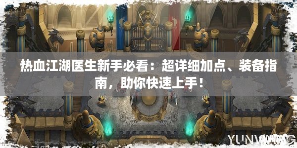 热血江湖医生新手必看：超详细加点、装备指南，助你快速上手！