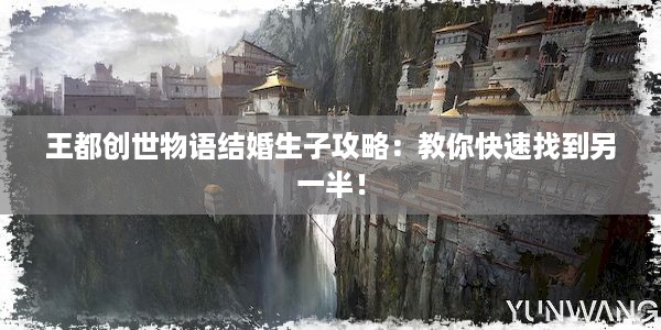 王都创世物语结婚生子攻略：教你快速找到另一半！