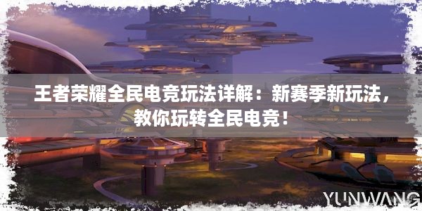 王者荣耀全民电竞玩法详解：新赛季新玩法，教你玩转全民电竞！