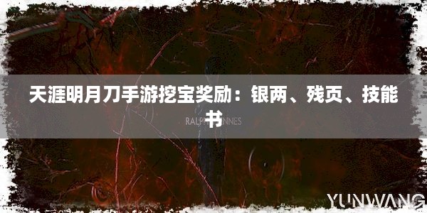 天涯明月刀手游挖宝奖励：银两、残页、技能书