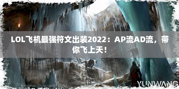 LOL飞机最强符文出装2022：AP流AD流，带你飞上天！