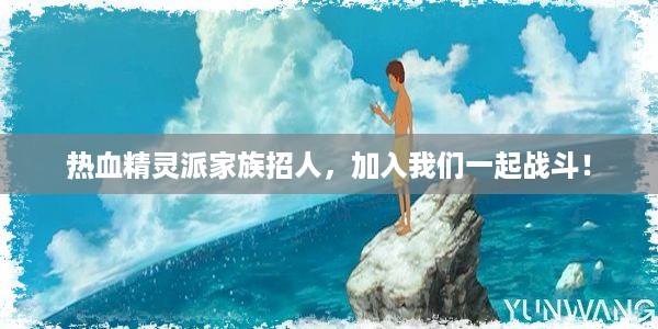 热血精灵派家族招人，加入我们一起战斗！