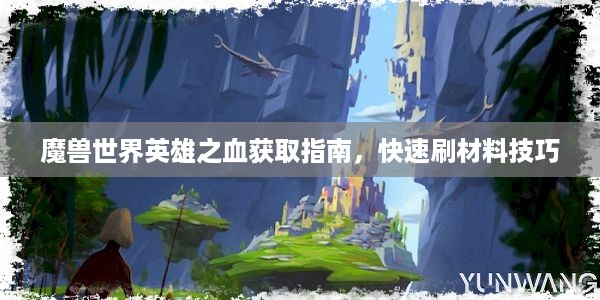 魔兽世界英雄之血获取指南，快速刷材料技巧