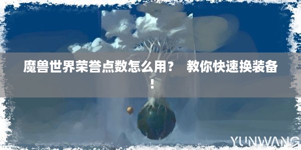 魔兽世界荣誉点数怎么用？  教你快速换装备！