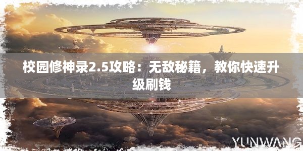 校园修神录2.5攻略：无敌秘籍，教你快速升级刷钱