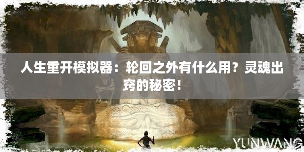 人生重开模拟器：轮回之外有什么用？灵魂出窍的秘密！