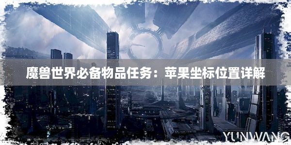 魔兽世界必备物品任务：苹果坐标位置详解