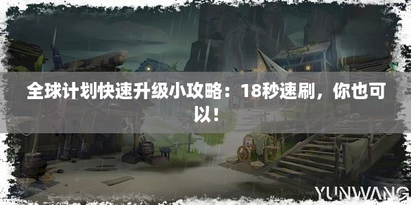 全球计划快速升级小攻略：18秒速刷，你也可以！