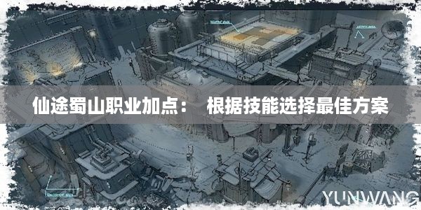 仙途蜀山职业加点：  根据技能选择最佳方案